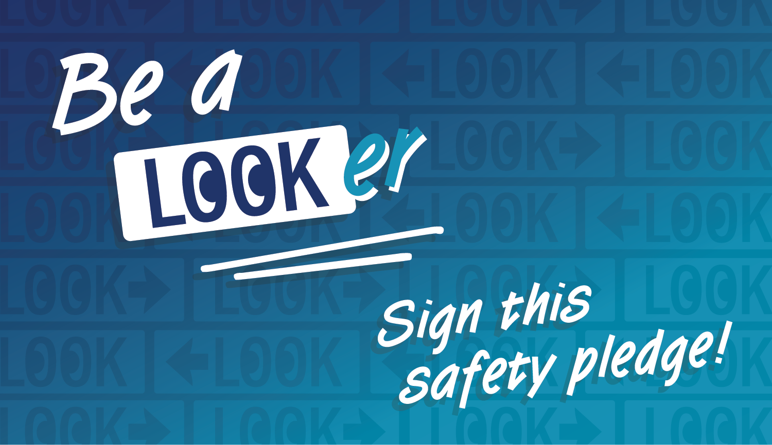 Graphic element with text "Be a LOOKer. Sign this safety pledge."