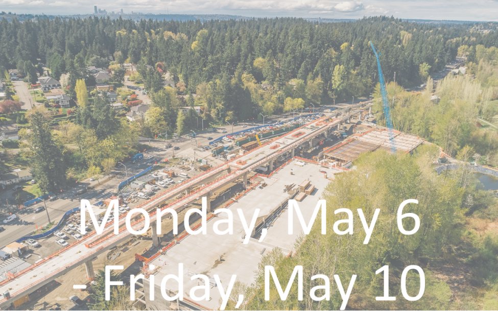 Text over photo of light rail construction: Monday, May 6 - Friday, May 10.