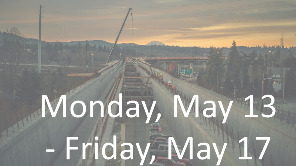 Text over photo of light rail construction: Monday, May 13 - Friday, May 17