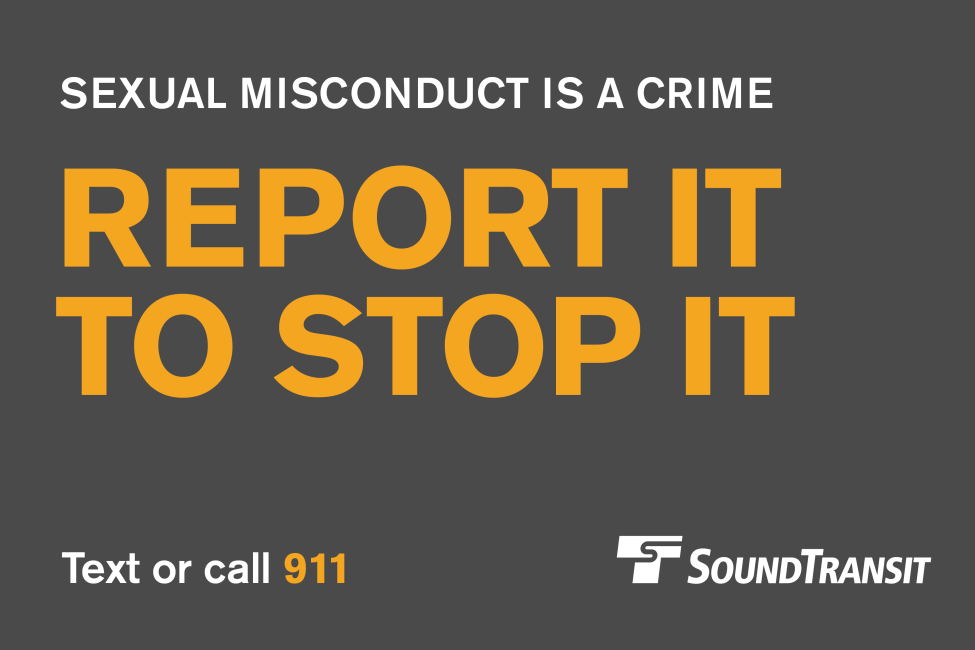 White and orange text on a gray background reads "Sexual misconduct is a crime. Report it to stop it. Call or text 911. Sound Transit."